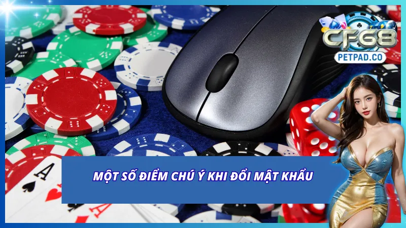Đổi Mật Khẩu CF68 Giúp Bảo Vệ Tài Khoản Người Dùng 2 Một vài điểm cần lưu ý trước khi đổi mật khẩu