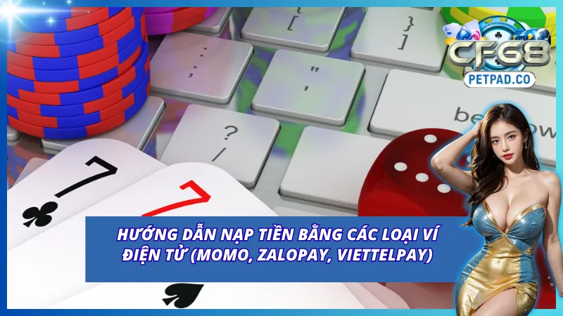 Nạp Tiền CF68 Với Các Phương Thức Hiện Đại, Nhanh Chóng 5 Nạp tiền CF68 thông qua các loại ví điện tử phổ biến