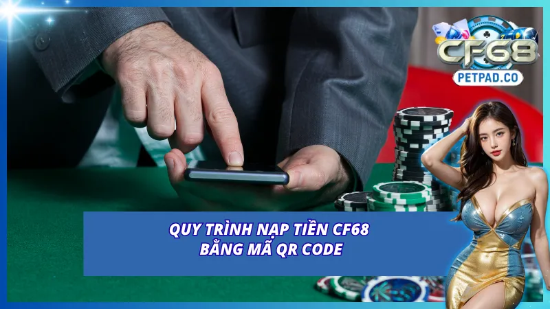 Nạp Tiền CF68 Với Các Phương Thức Hiện Đại, Nhanh Chóng 4 Hướng dẫn nạp tiền vào CF68 qua mã QR Code