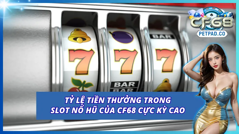 Nổ Hũ CF68 Thiên Đường Quay Slot Đổi Thưởng Bất Tận 4 Nổ hũ CF68 với tỷ lệ tiền thưởng cực kỳ cao