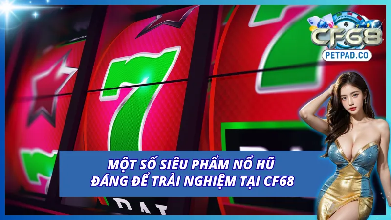 Nổ Hũ CF68 Thiên Đường Quay Slot Đổi Thưởng Bất Tận 5 04 siêu phẩm quay slot của cổng game CF68